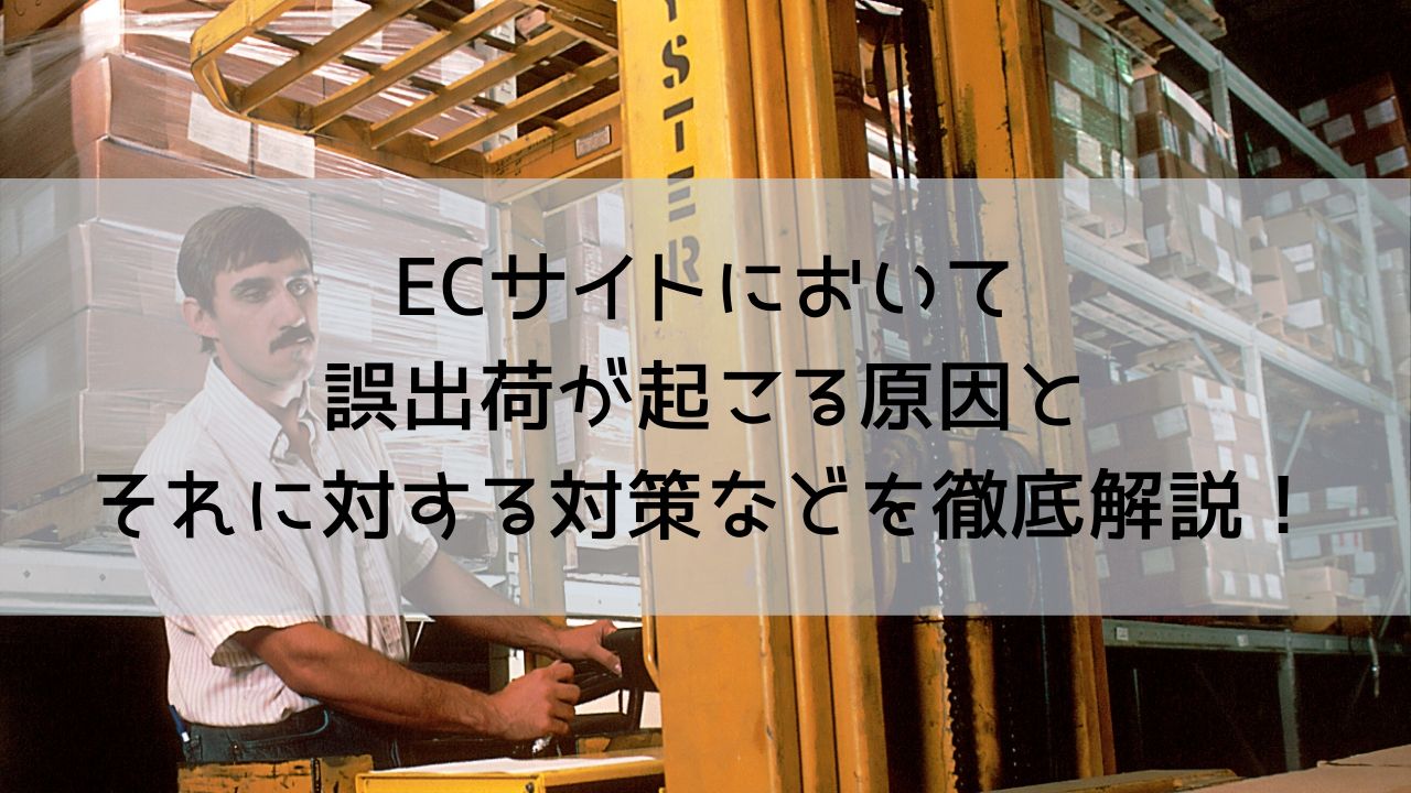 ECサイトにおいて誤出荷が起こる原因とそれに対する対策などを徹底解説！