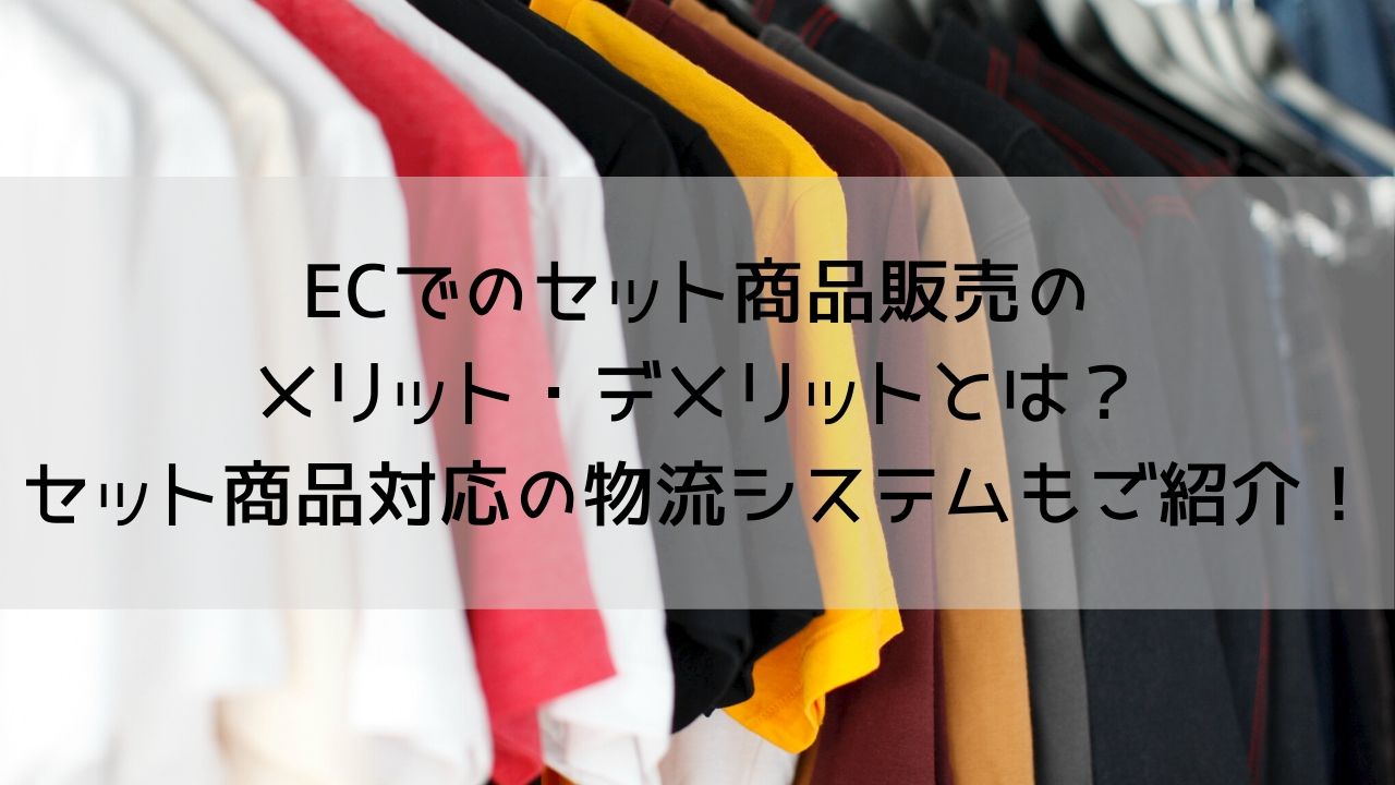 ECでのセット商品販売のメリット・デメリットとは？セット商品対応の物流システムもご紹介！