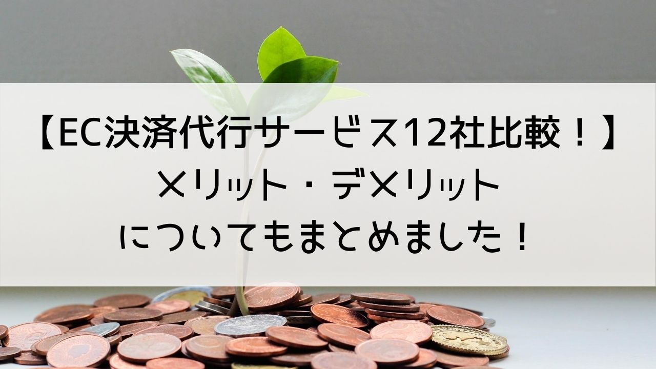 EC決済代行サービス12社比較！メリット・デメリットについてもまとめました！